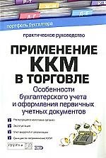Книга Применение ККМ в торговле: Особенности бухгалтерского учета и оформления первичных документов: Практическое руководство () — 1