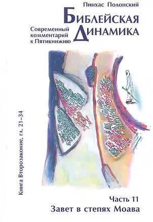 Книга Библейская динамика. Часть 11. Завет в степях Моава. Анализ и комментарий к Книге Второзаконие, главы 21-34 разделы Ки-Теце - Ве-зот ha-Браха (Пинхас Полонский)