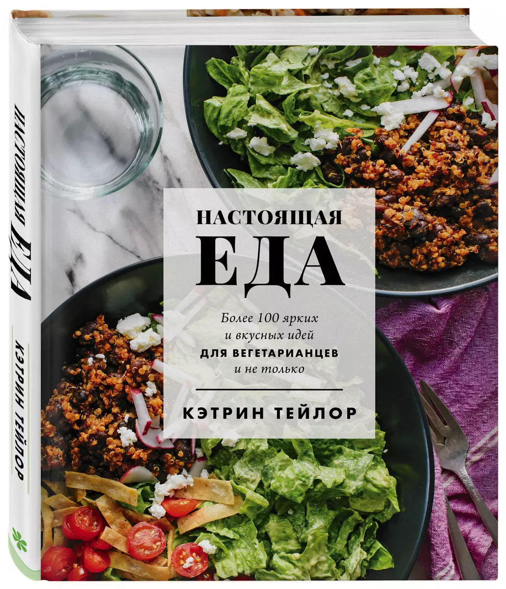 Настоящая еда. Более 100 ярких и вкусных идей для вегетарианцев и не только  (Кэтрин Тейлор) - купить книгу с доставкой в интернет-магазине  «Читай-город». ISBN: 978-5-04-099396-3