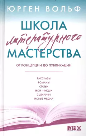 Школа литературного мастерства: От концепции до публикации: рассказы, романы, статьи, нон-фикшн, сценарии, новые медиа / 3-е изд. — 2235617 — 1