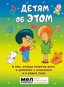 Детям об ЭТОМ. О том, откуда берутся дети, о девочках и мальчиках и о нашем теле.