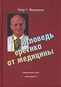 Исповедь еретика от медицины (2 изд). Мендельсон Р. (Теревинф)