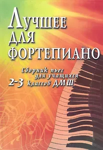 Лучшее для фортепиано:сб.пьес для учащ.2-3 кл.ДМШ