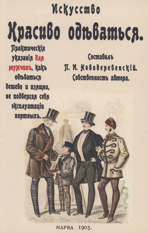 

Искусство красиво одеваться. Практические указания для мужчин как одеваться дешево и изящно, не подвергая себя эксплуатации портных