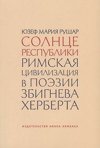 Солнце республики. Римская цивилизация в поэзии Збигнева Херберта