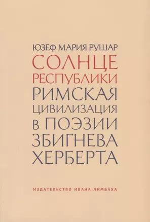 Солнце республики. Римская цивилизация в поэзии Збигнева Херберта — 2773972 — 1