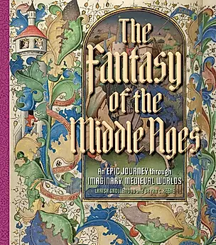 The Fantasy of the Middle Ages: An Epic Journey through Imaginary Medieval Worlds — 3028607 — 1