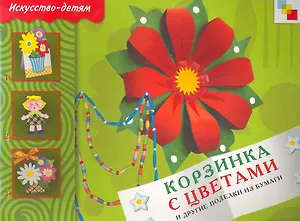 Корзинка с цветами и др. поделки из бумаги. Рабочая тетрадь