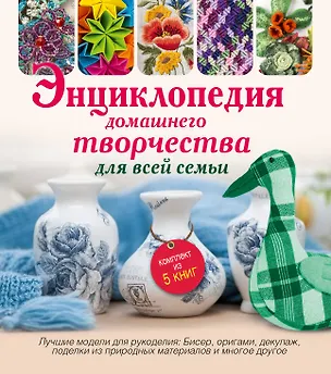 Книга Энциклопедия домашнего творчества для всей семьи. Лучшие модели для рукоделия: бисер, декупаж, орига ()