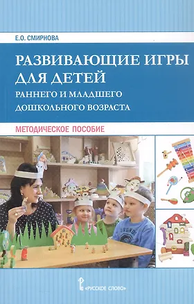 Книга Развивающие игры для детей раннего и младшего дошкольного возраста. Методическое пособие (Елена Смирнова)