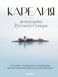 Карелия - жемчужина Русского Севера. История, традиции и природные достопримечательности республики