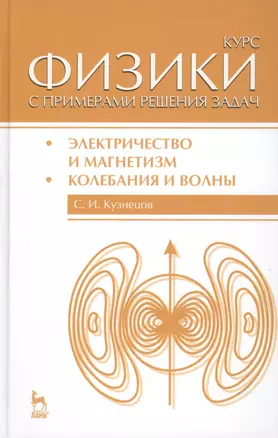 Курс физики с примерами решения задач. Часть II. Электричество и магнетизм. Колебания и волны: Учебное пособие / 4-е изд., перераб. и доп. — 2446855 — 1