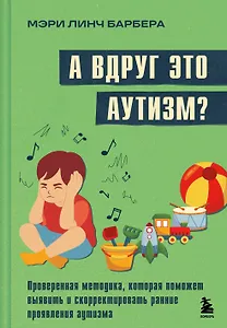 А вдруг это аутизм? Проверенная методика, которая поможет выявить и скорректировать ранние проявления аутизма