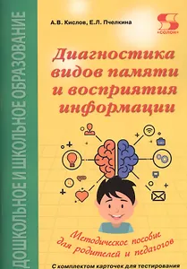 Диагностика видов памяти и восприятия информации. Рекомендации по развитию каналов восприятия и взаимодействия между ними. Методическое пособие для родителей и педагогов
