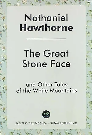Книга The Great Stone Face, and Other Tales of the White Mountains (Nathaniel Hawthorne)