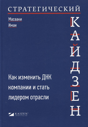 Стратегический кайдзен: Как изменить ДНК компании и стать лидером отрасли — 2928274 — 1