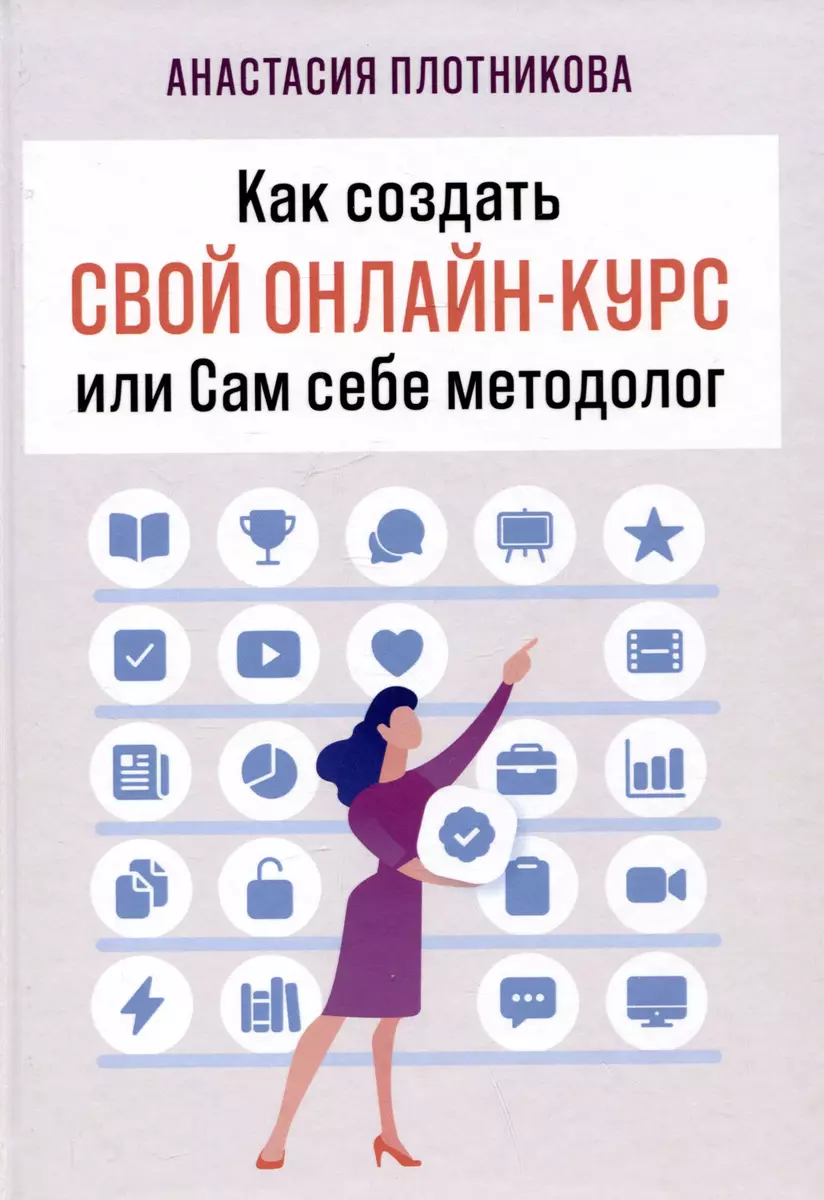 Как создать свой онлайн-курс, или Сам себе методолог (Анастасия Плотникова)  - купить книгу с доставкой в интернет-магазине «Читай-город». ISBN:  978-5-4491-1825-7