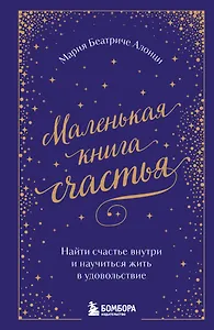 Маленькая книга счастья. Найти счастье внутри и научиться жить в удовольствие