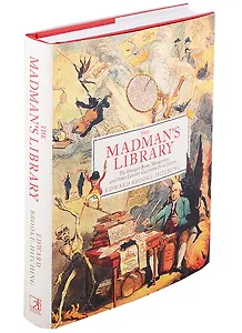 The Madmans Library. The Greatest Curiosities of Literature