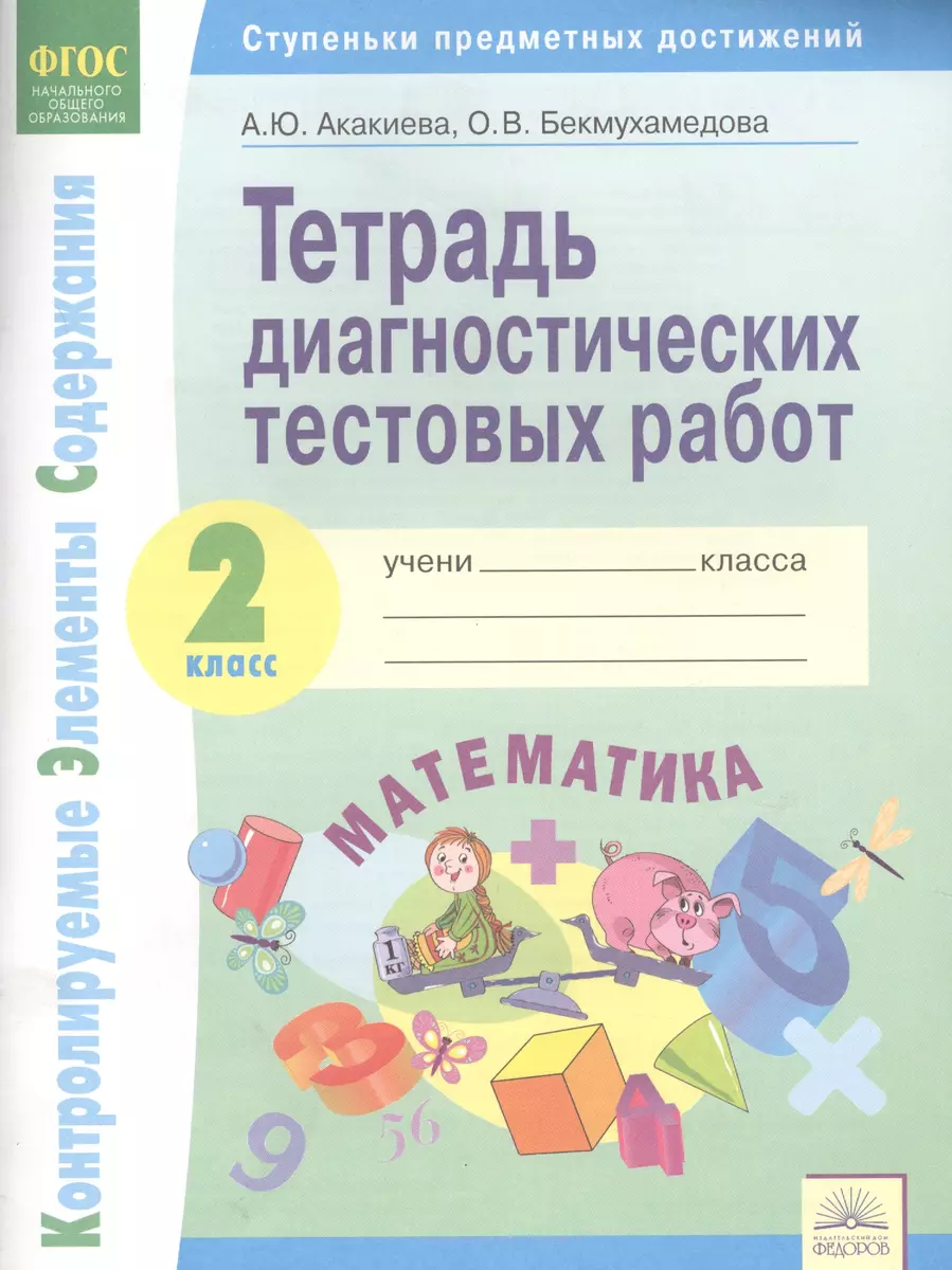 Тетрадь диагностических тестовых работ. Математика. 2 класс :  Контролируемые элементы содержания : Ступеньки предметных достижений. ФГОС  НОО (Александра Акакиева, Ольга Бекмухамедова) - купить книгу с доставкой в  интернет-магазине «Читай-город». ISBN ...