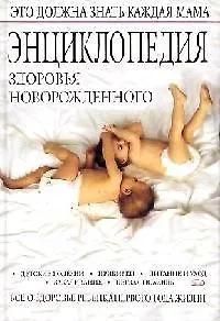 Книга Энциклопедия здоровья новорожденного: Все о здоровье ребенка первого года жизни ()