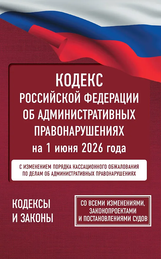 Книга Кодекс Российской Федерации об административных правонарушениях на 1 июня 2026 года. Со всеми изменениями, законопроектами и постановлениями судов () — 1