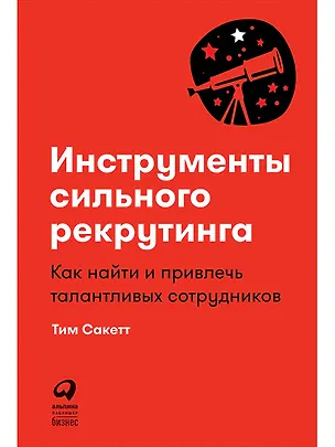 Книга Инструменты сильного рекрутинга: Как найти и привлечь талантливых сотрудников (Тим Сакетт)