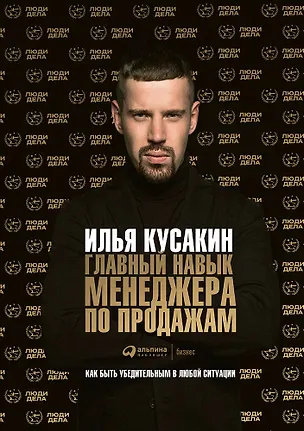 Книга Главный навык менеджера по продажам: Как быть убедительным в любой ситуации (Илья Кусакин)