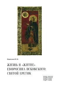 Жизнь и "Житие" Евфросина Псковского: святой еретик