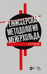 Режиссерская методология Мейерхольда. Драматургия мейерхольдовского спектакля: мысль, зритель, театральный монтаж: учебное пособие