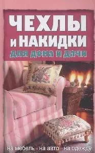 Чехлы и накидки для дома и дачи (Полный справочник рукодельницы). Пономарева Н. (Эксмо)