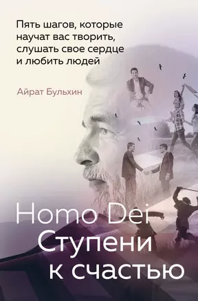 Homo Dei. Ступени к счастью. Пять шагов, которые научат вас творить, слушать свое сердце и любить людей — 3028448 — 1