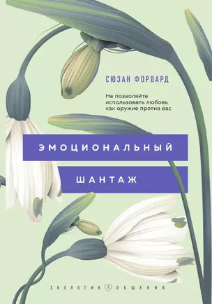 Эмоциональный шантаж. Не позволяйте использовать любовь как оружие против вас — 3013628 — 1