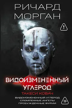 Видоизмененный углерод. Такеси Ковач: Видоизмененный углерод. Сломленные ангелы. Пробужденные фурии