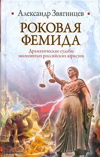 Книга Роковая Фемида. Драматические судьбы знаменитых российских юристов (Александр Звягинцев)