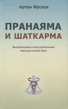 Пранаяма и шаткарма. Дыхательные и очистительные техники хатха-йоги