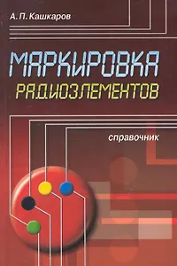 Маркировка радиоэлементов: Справочник. / (мягк). Кашкаров А. (Икс)