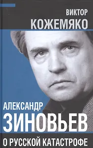 Александр Зиновьев о русской катастрофе. Из бесед с Виктором Кожемяко