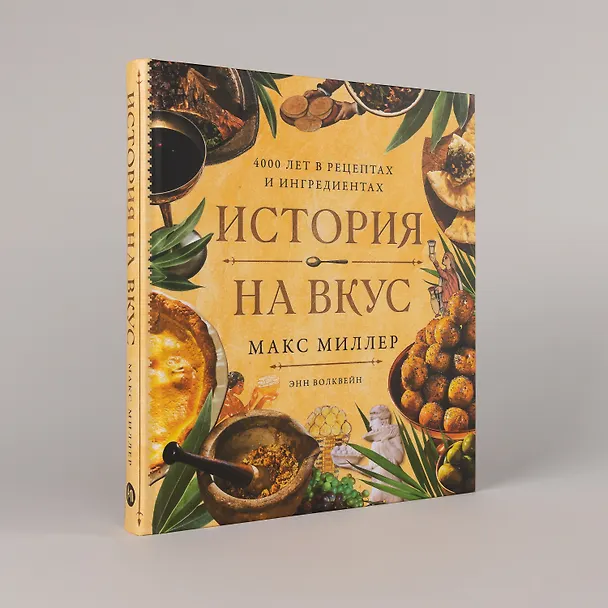 Книга История на вкус: 4000 лет в рецептах и ингредиентах (Макс Миллер, Энн Волквейн) — 6