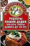 Книга Рецепты наших дедов: Что есть, чтобы дожить до 100 лет ()