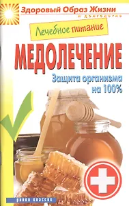 Лечебное питание. Медолечение. Защита организма на 100%
