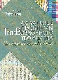 Актуальные проблемы телевизионного творчества (мягк) На телевизионных подмостках. Вартанов А (Юрайт + Грант Виктория)