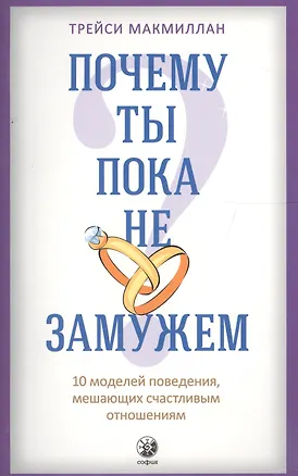 Книга Почему ты пока не замужем: 10 моделей поведения, мешающих женщине обрести счастливые отношения (Трейси Макмиллан)