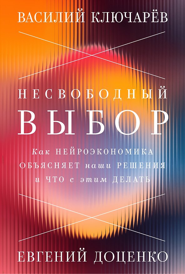 Книга Несвободный выбор. Как нейроэкономика объясняет наши решения и что с этим делать (Василий Ключарев, Евгений Доценко) — 1