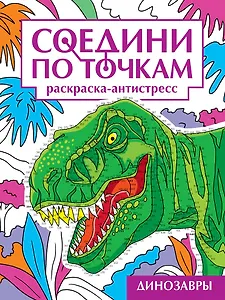 Соедини по точкам. Раскраска-антистресс. Динозавры