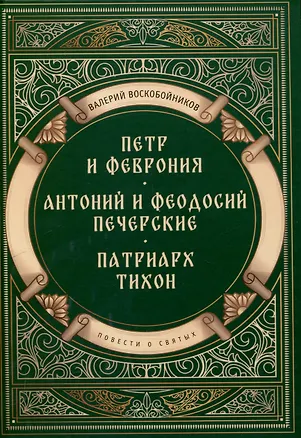 Книга Повести о святых: Петр и Феврония. Антоний и Феодосий Печерские. Патриарх Тихон (Валерий Воскобойников)