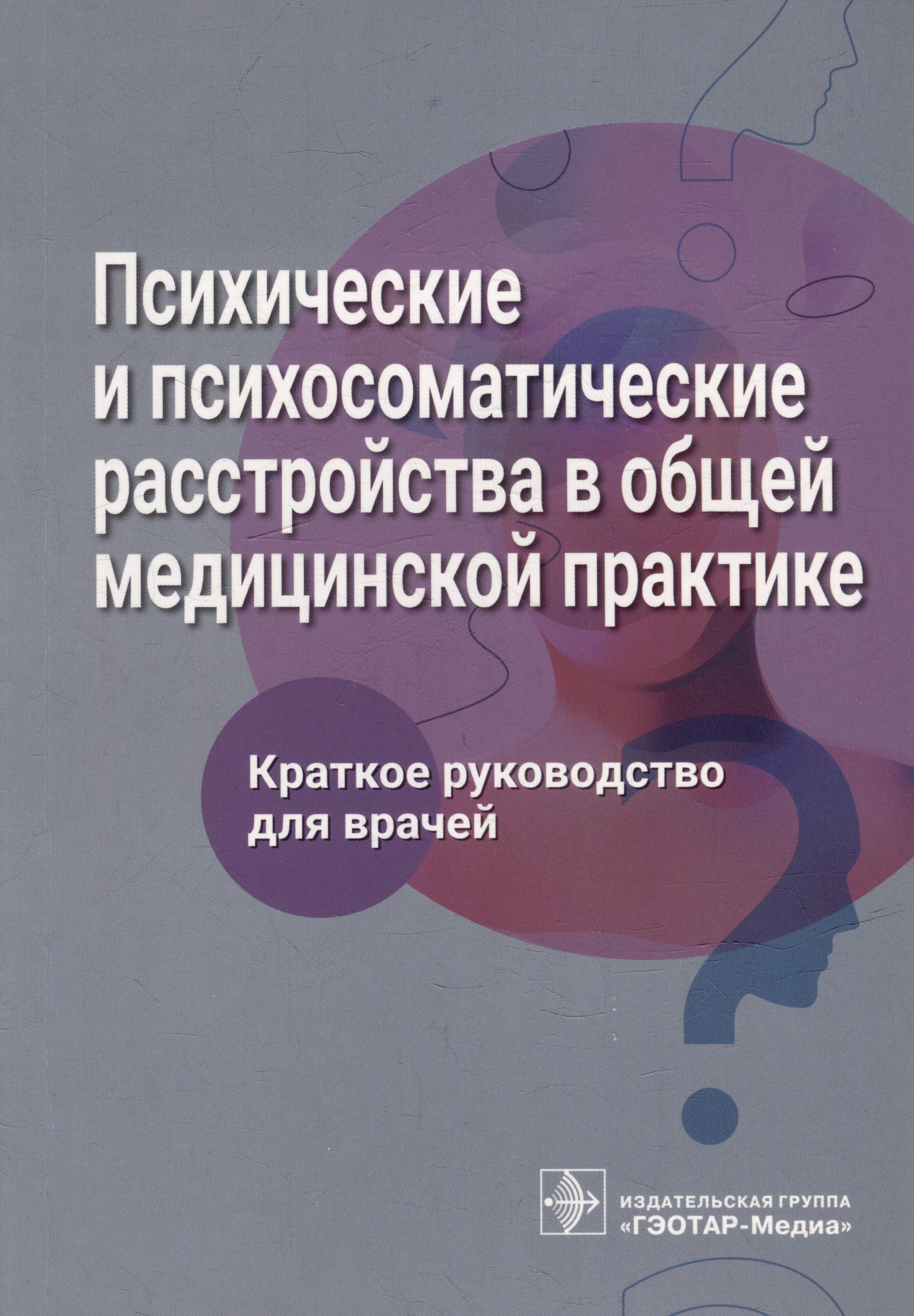 

Психические и психосоматические расстройства в общей медицинской практике. Краткое руководство для врачей