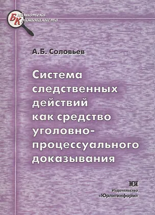 Книга Система следственных действий как средство уголовно-процессуального доказывания. Научно-методическое пособие (А. Соловьев)