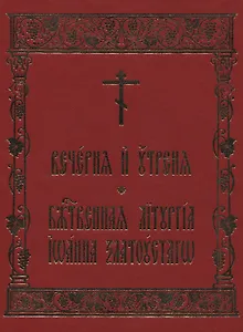 Вечерня и Утреня. Божественная Литургия Иоанна Златоустаго