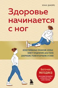 Здоровье начинается с ног. Иллюстрированные упражнения, которые помогут предотвратить вальгусную деформацию, грыжи и разрушение суставов